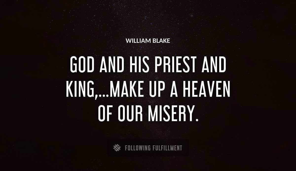 god and his priest and king make up a heaven of our misery William Blake quote
