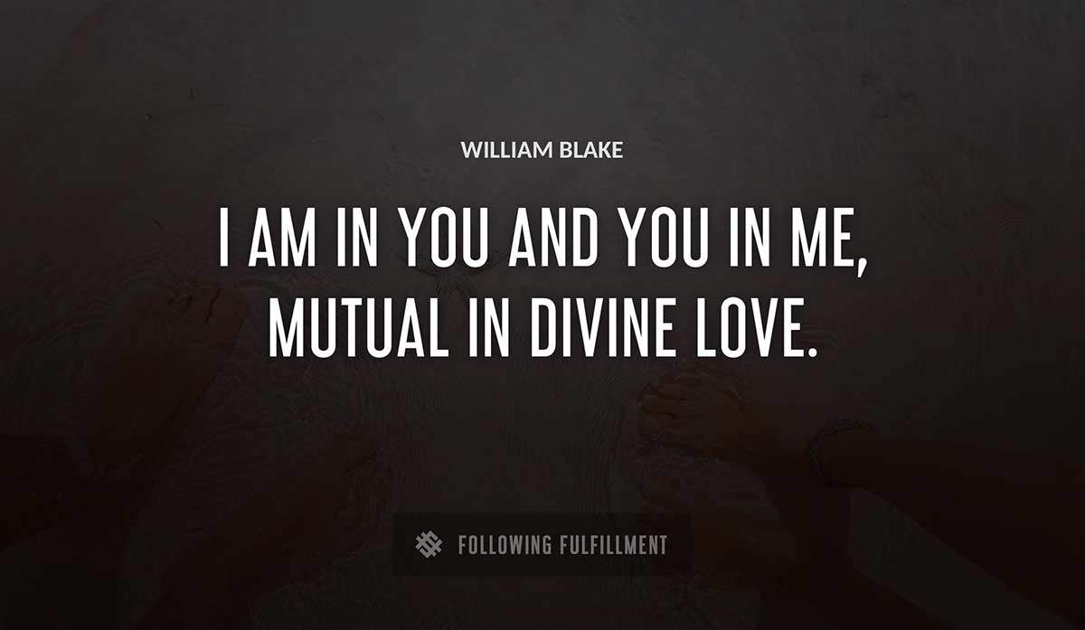 i am in you and you in me mutual in divine love William Blake quote