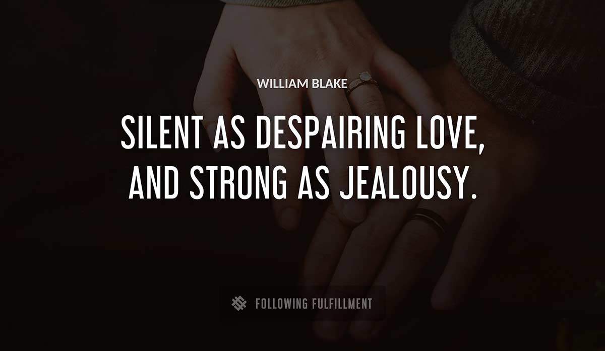 silent as despairing love and strong as jealousy William Blake quote