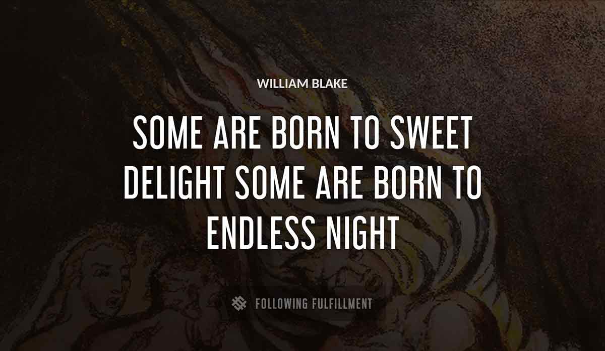 some are born to sweet delight some are born to endless night William Blake quote