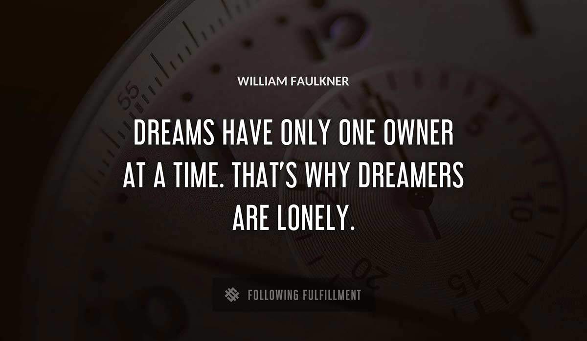 dreams have only one owner at a time that s why dreamers are lonely William Faulkner quote