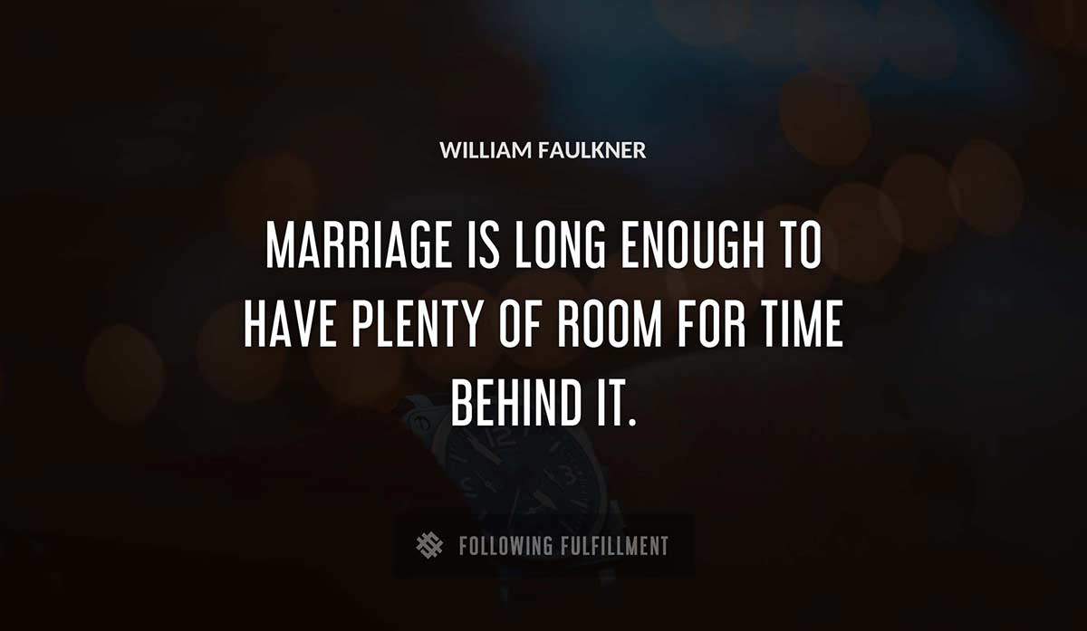 marriage is long enough to have plenty of room for time behind it William Faulkner quote