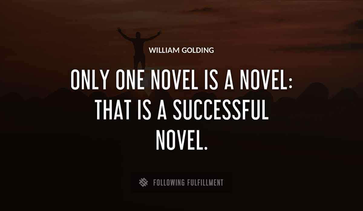 only one novel is a novel that is a successful novel William Golding quote