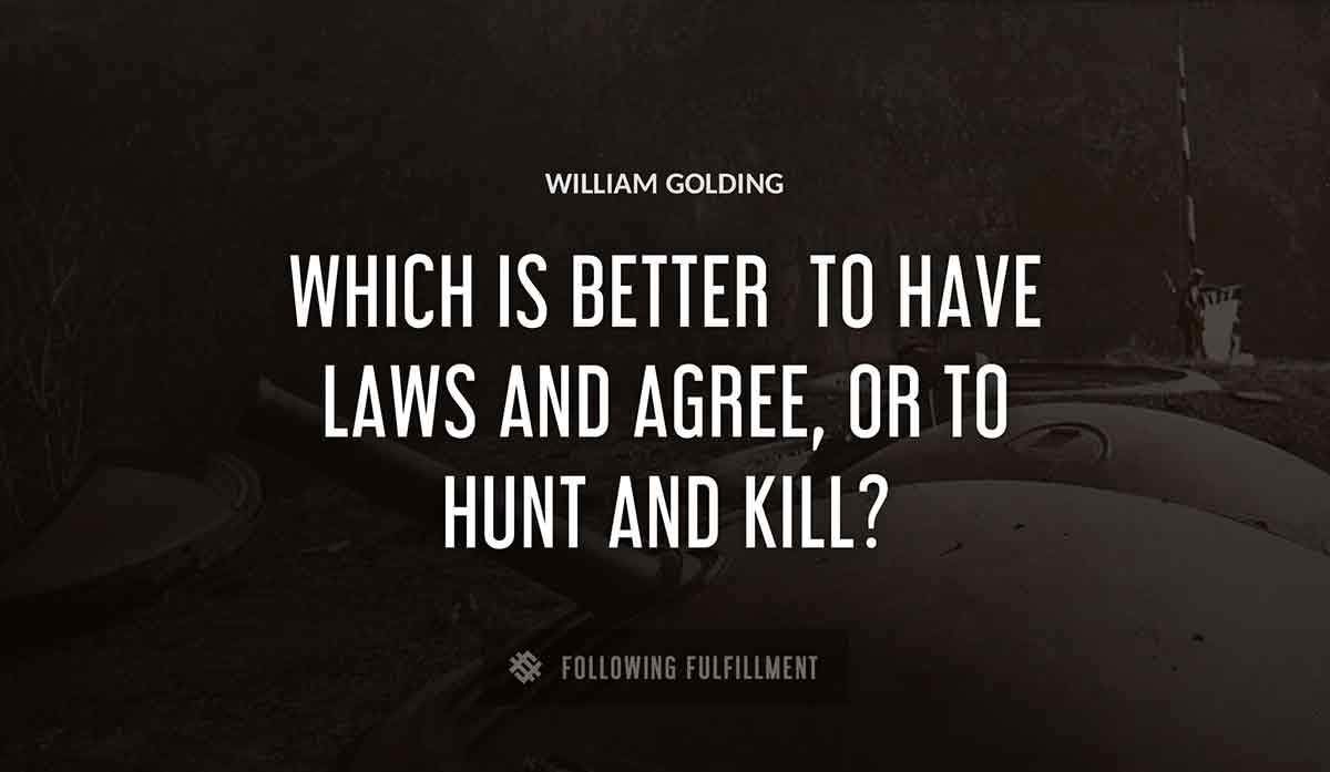 which is better to have laws and agree or to hunt and kill William Golding quote