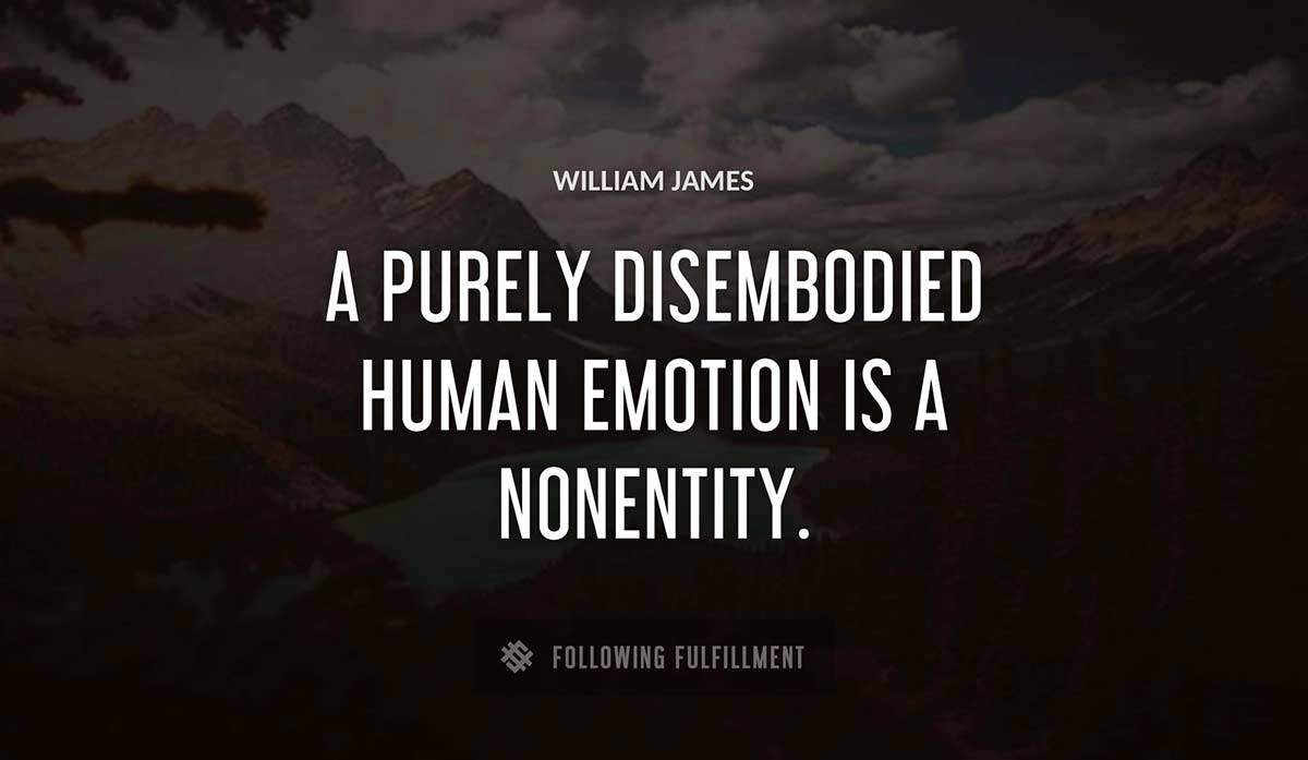 a purely disembodied human emotion is a nonentity William James quote