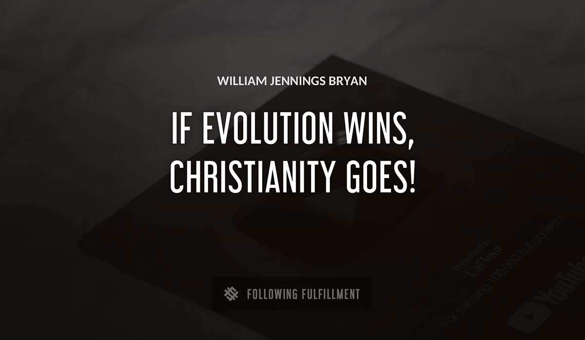 if evolution wins christianity goes William Jennings Bryan quote