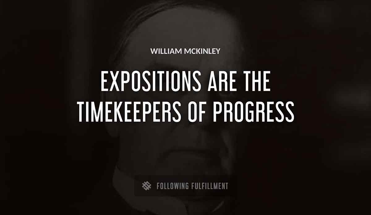 expositions are the timekeepers of progress William Mckinley quote