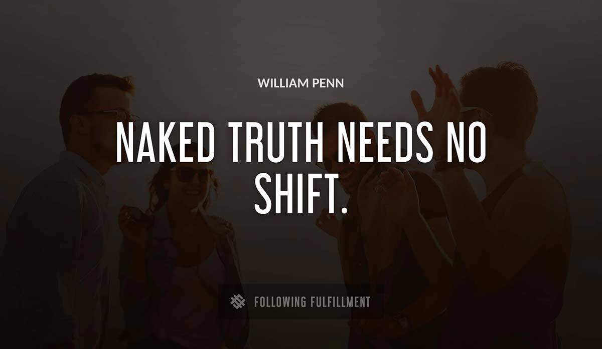 naked truth needs no shift William Penn quote