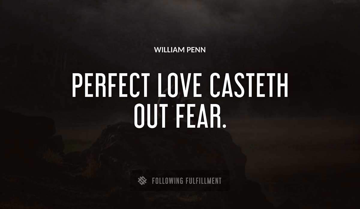 perfect love casteth out fear William Penn quote