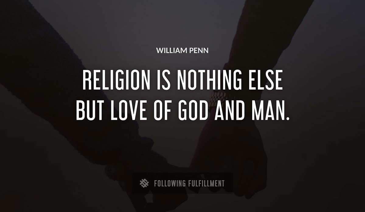 religion is nothing else but love of god and man William Penn quote