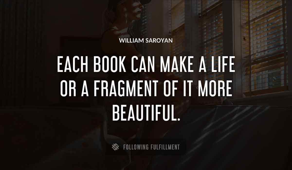 each book can make a life or a fragment of it more beautiful William Saroyan quote