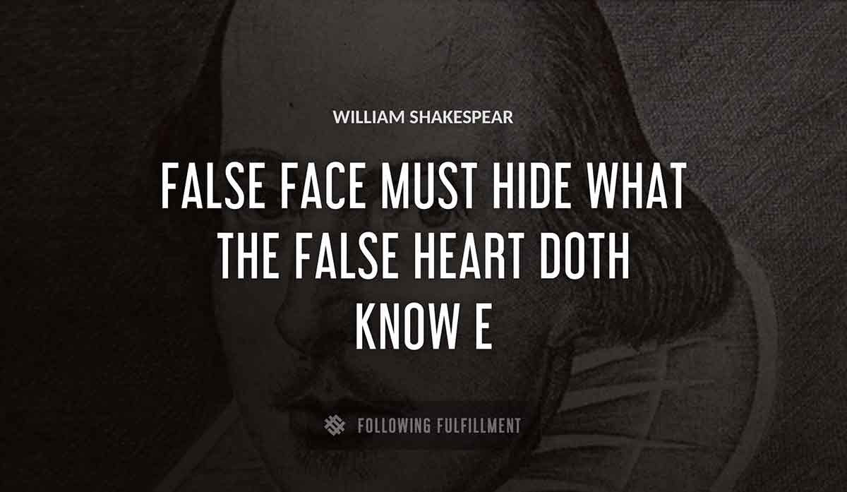 false face must hide what the false heart doth know William Shakespeare quote