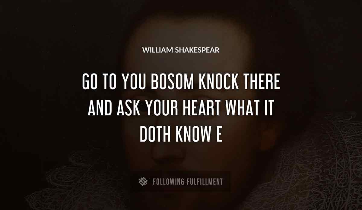 go to you bosom knock there and ask your heart what it doth know William Shakespeare quote