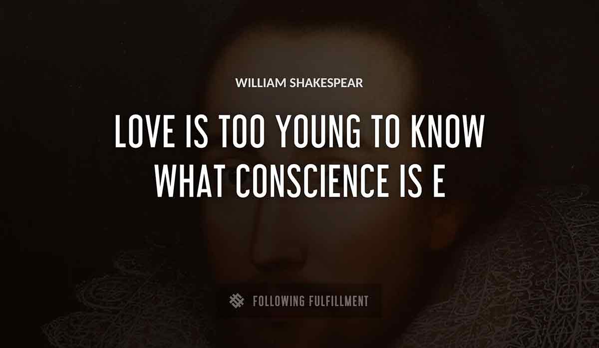 love is too young to know what conscience is William Shakespeare quote
