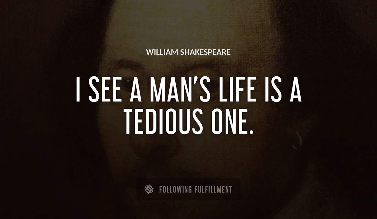 i see a man s life is a tedious one William Shakespeare quote