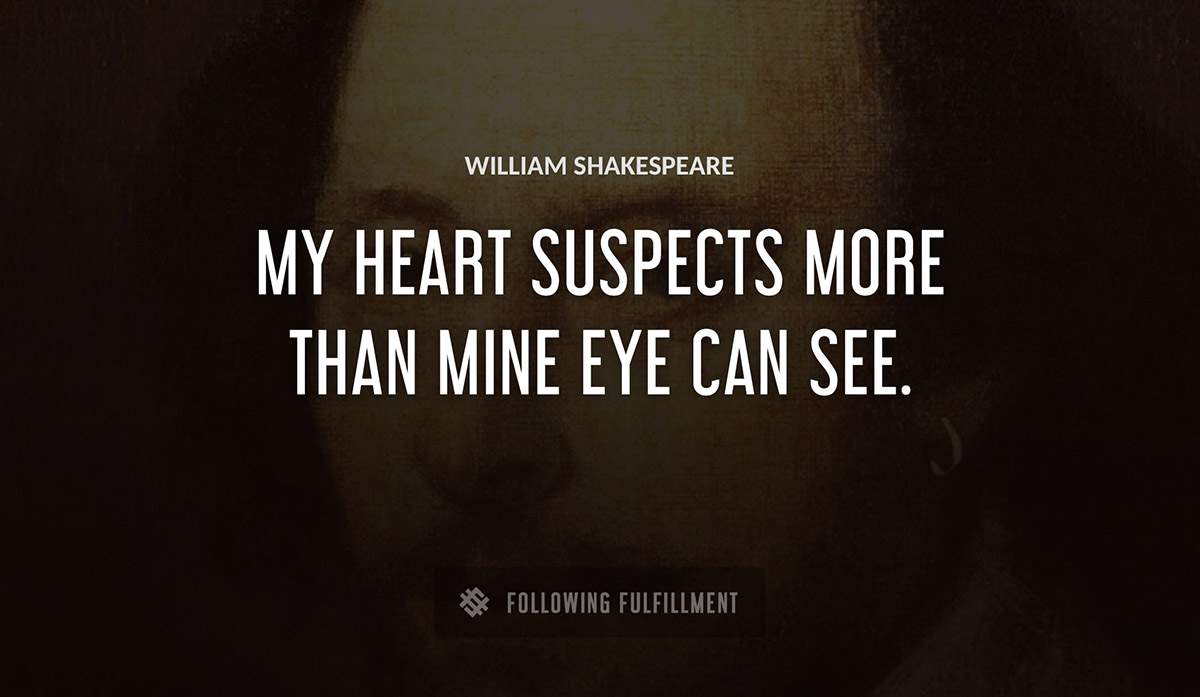 my heart suspects more than mine eye can see William Shakespeare quote