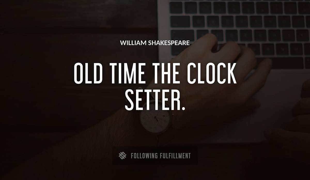 old time the clock setter William Shakespeare quote