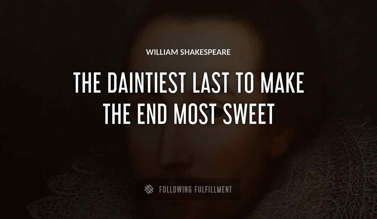 the daintiest last to make the end most sweet William Shakespeare quote