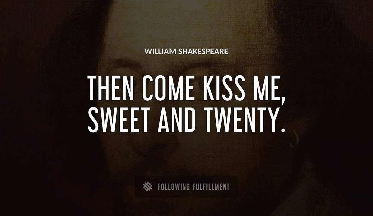 then come kiss me sweet and twenty William Shakespeare quote