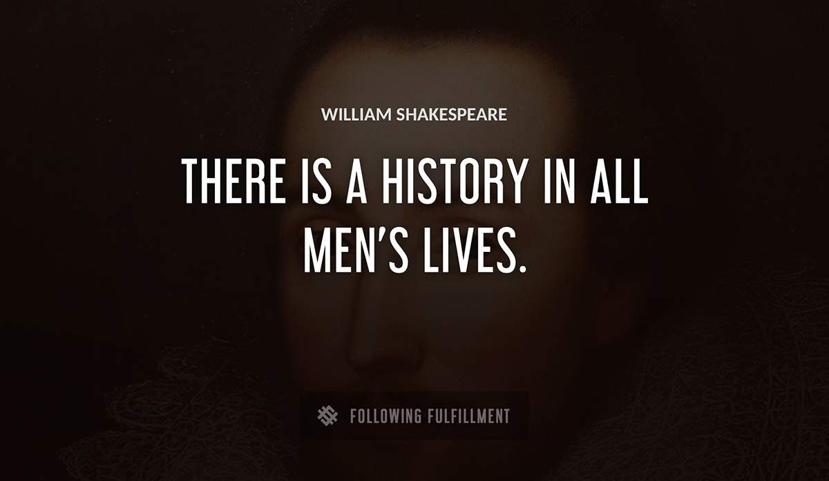 there is a history in all men s lives William Shakespeare quote