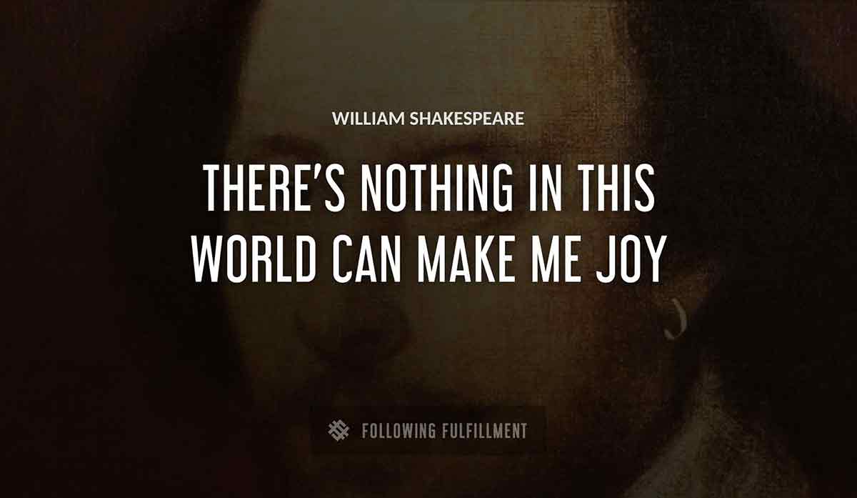there s nothing in this world can make me joy William Shakespeare quote