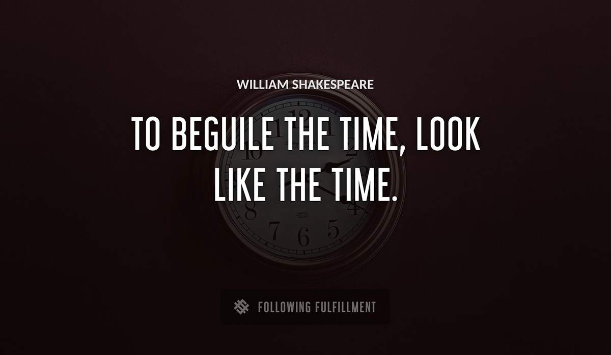 to beguile the time look like the time William Shakespeare quote