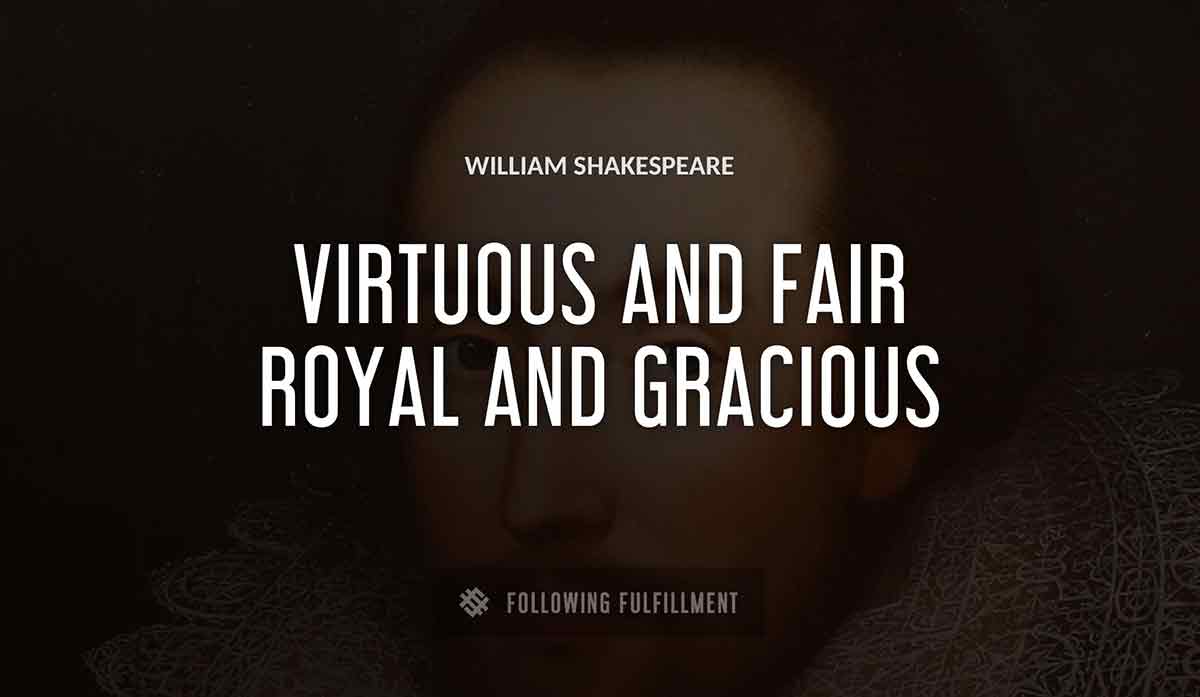 virtuous and fair royal and gracious William Shakespeare quote
