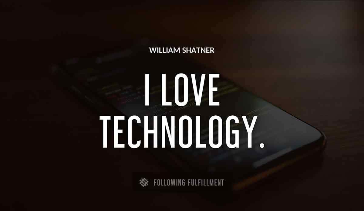i love technology William Shatner quote