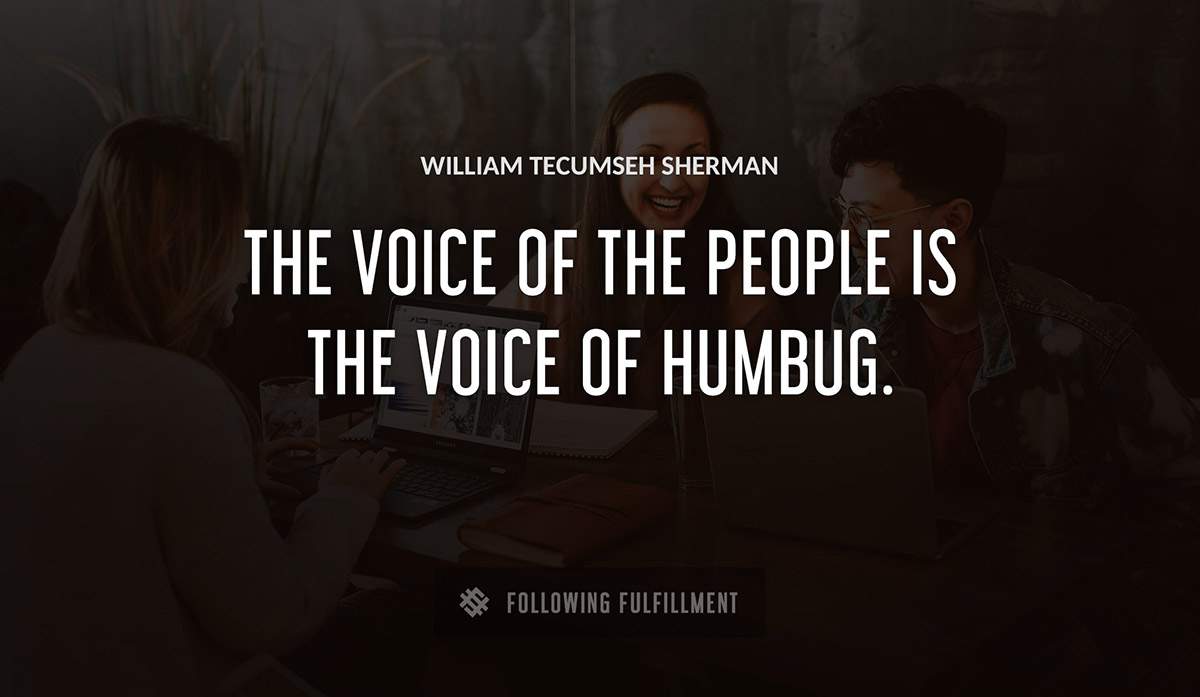 the voice of the people is the voice of humbug William Tecumseh Sherman quote