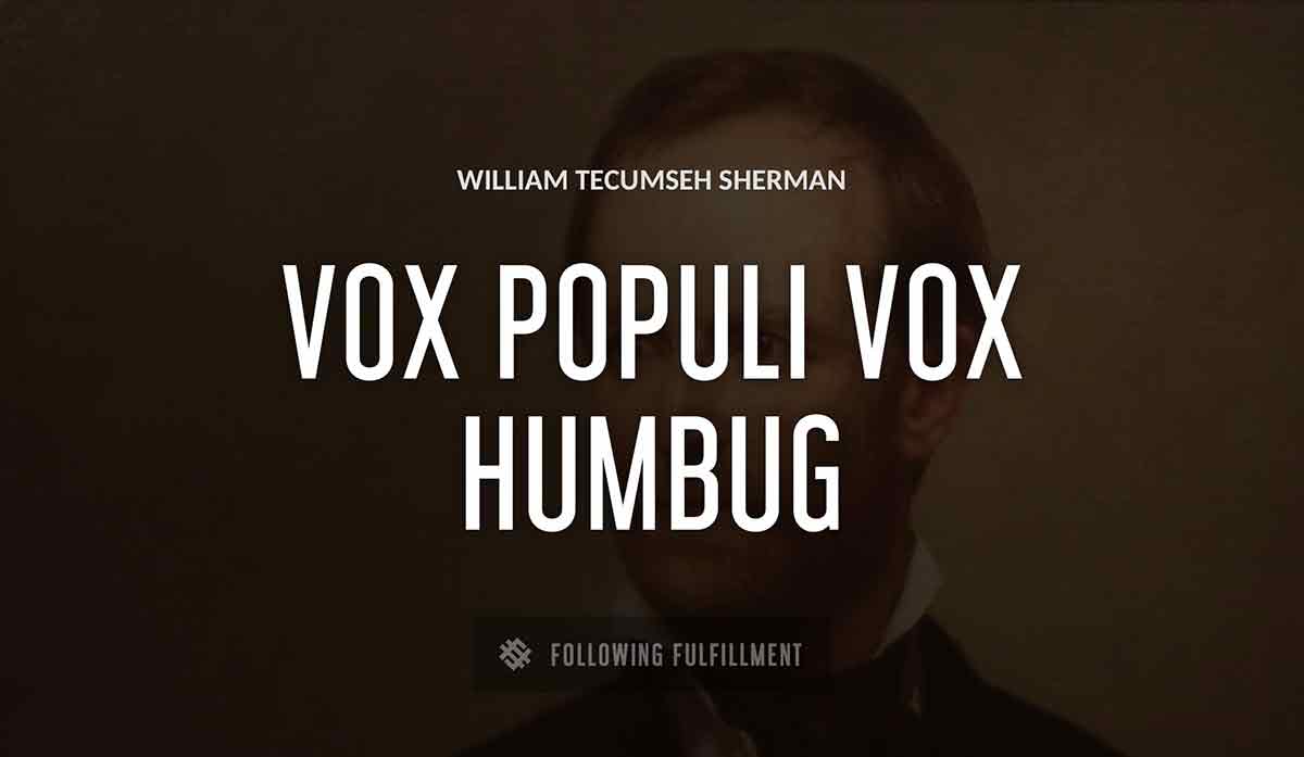 vox populi vox humbug William Tecumseh Sherman quote