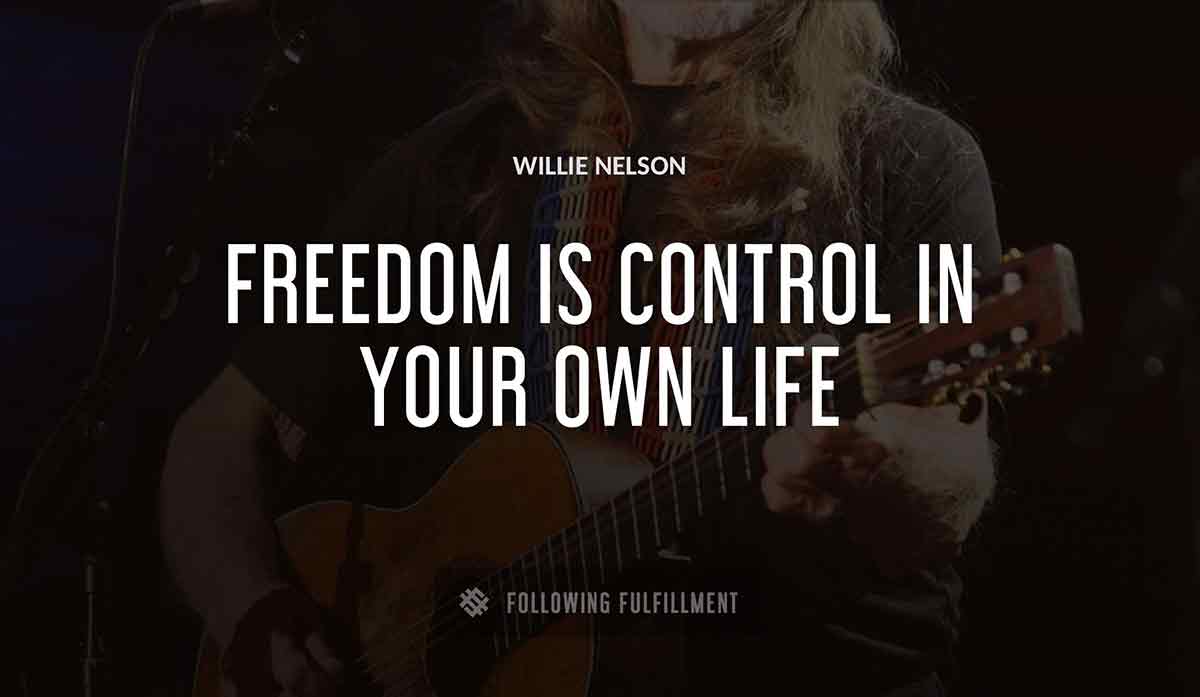 freedom is control in your own life Willie Nelson quote