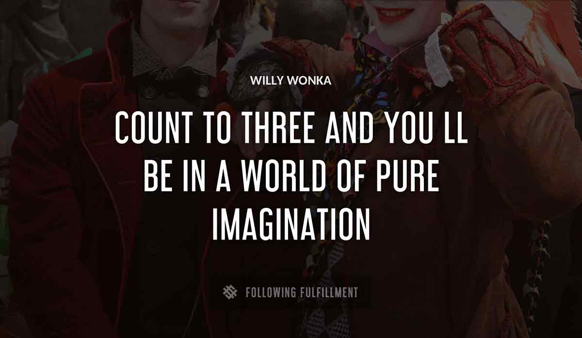 count to three and you ll be in a world of pure imagination Willy Wonka quote