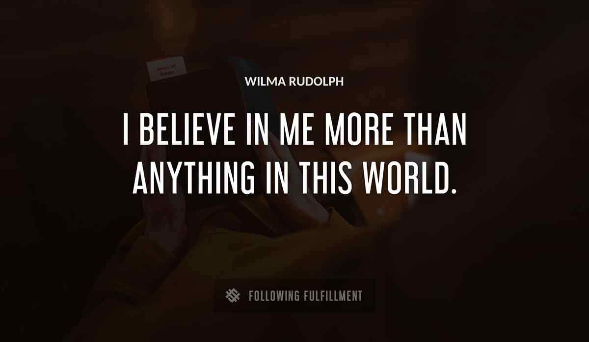 i believe in me more than anything in this world Wilma Rudolph quote