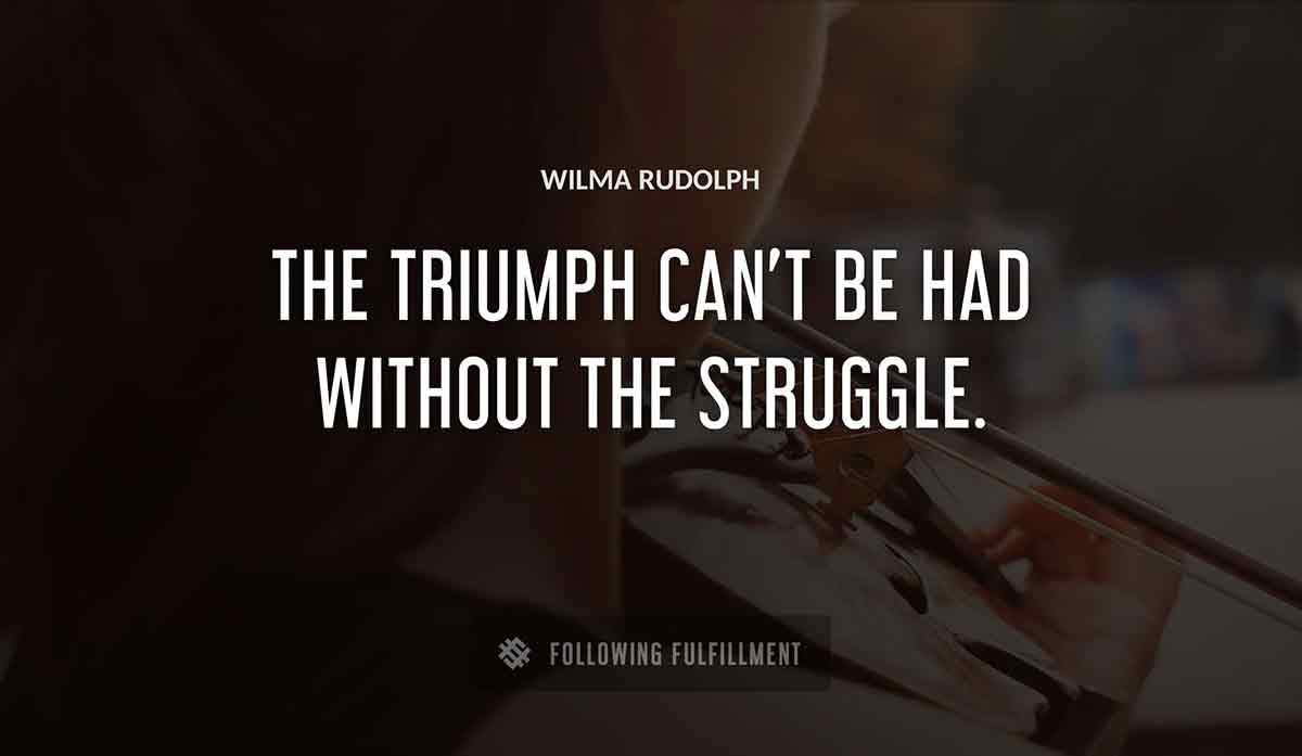 the triumph can t be had without the struggle Wilma Rudolph quote