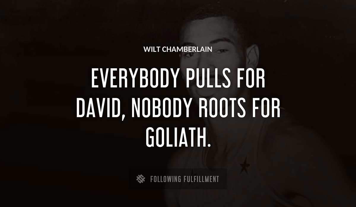 everybody pulls for david nobody roots for goliath Wilt Chamberlain quote