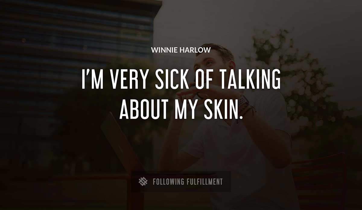 i m very sick of talking about my skin Winnie Harlow quote