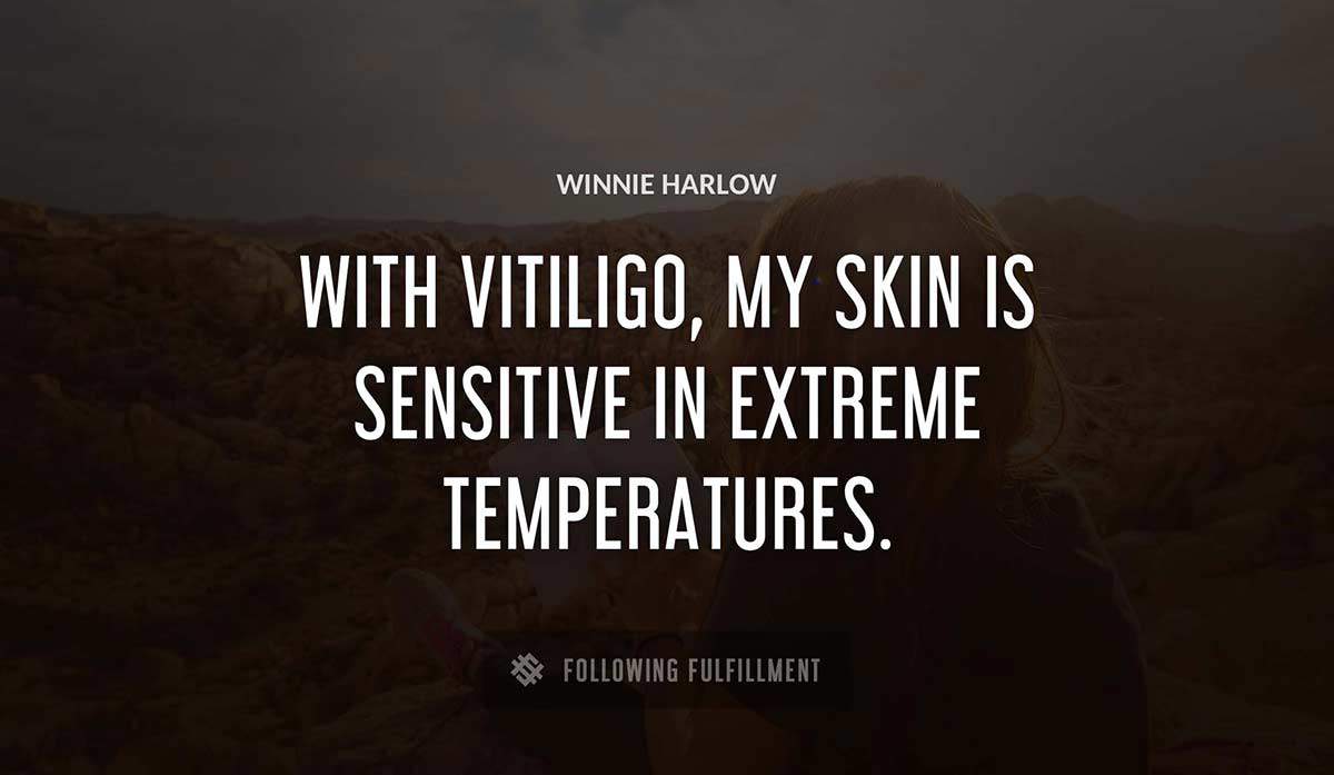 with vitiligo my skin is sensitive in extreme temperatures Winnie Harlow quote