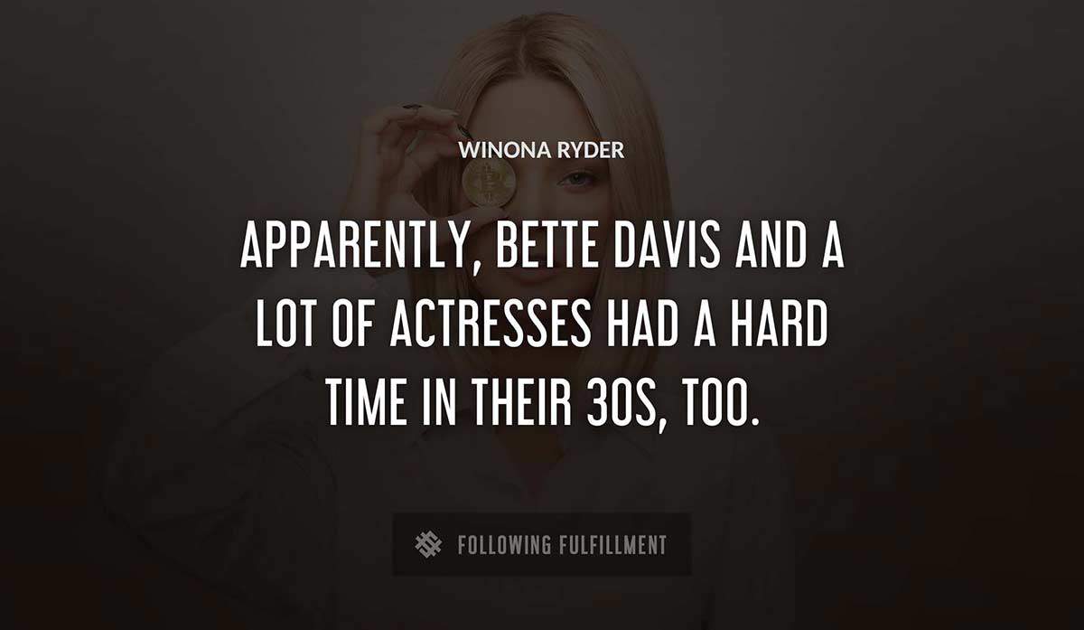 apparently bette davis and a lot of actresses had a hard time in their 30s too Winona Ryder quote