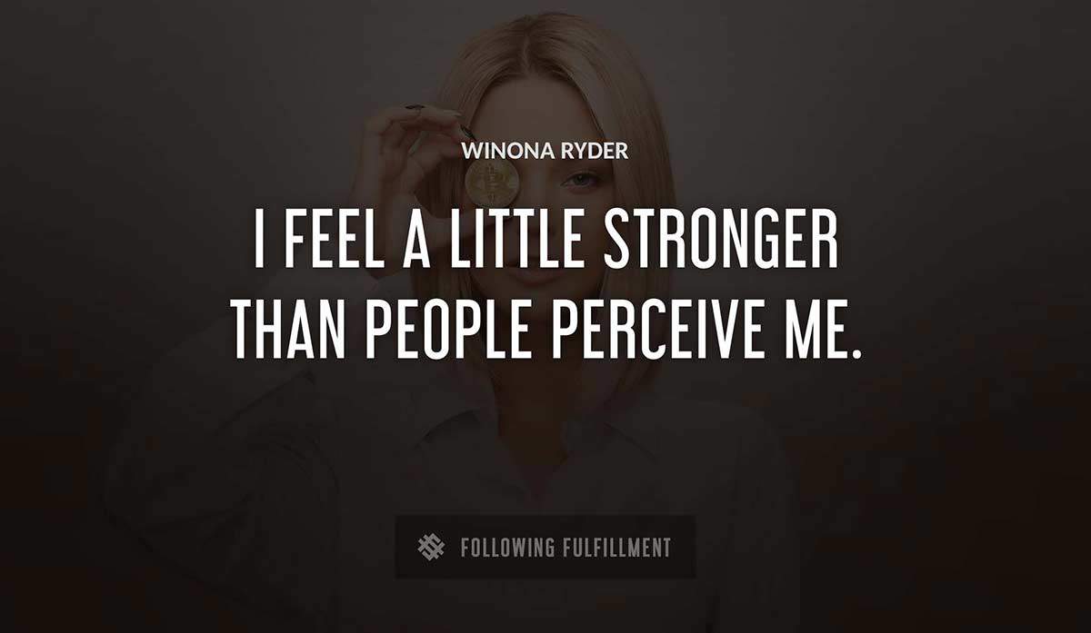 i feel a little stronger than people perceive me Winona Ryder quote