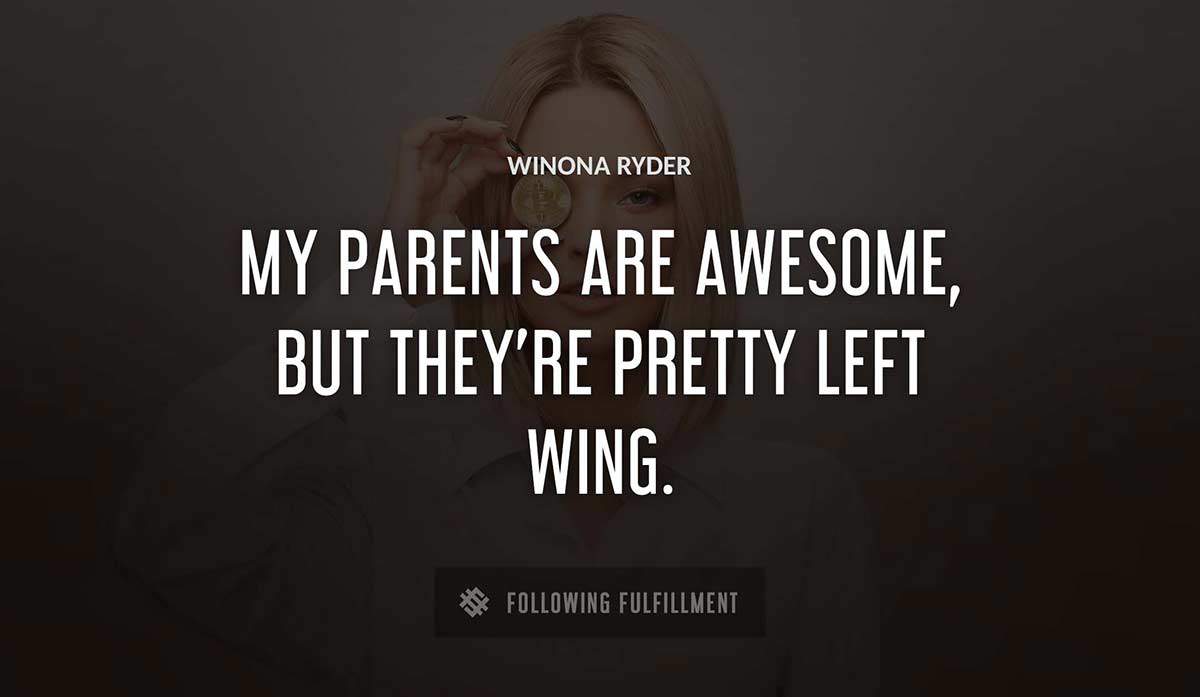 my parents are awesome but they re pretty left wing Winona Ryder quote