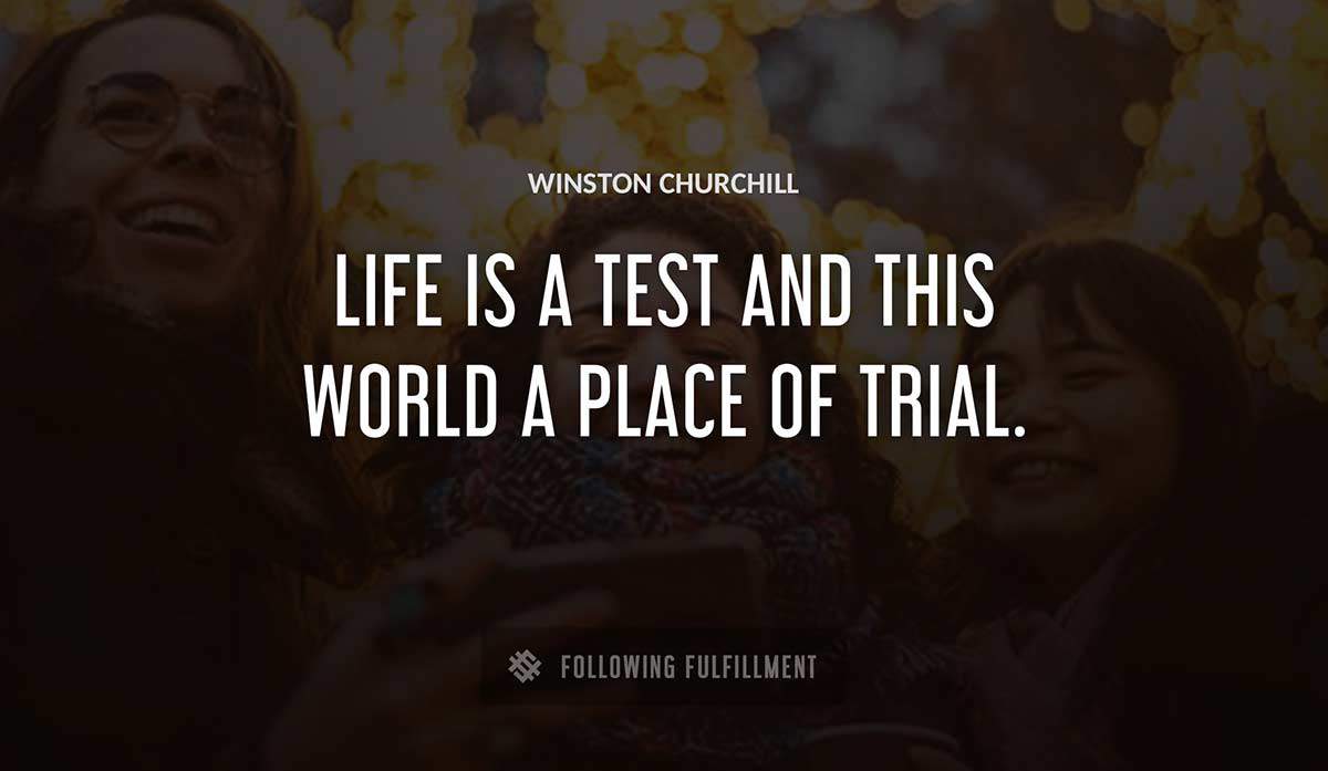 life is a test and this world a place of trial Winston Churchill quote