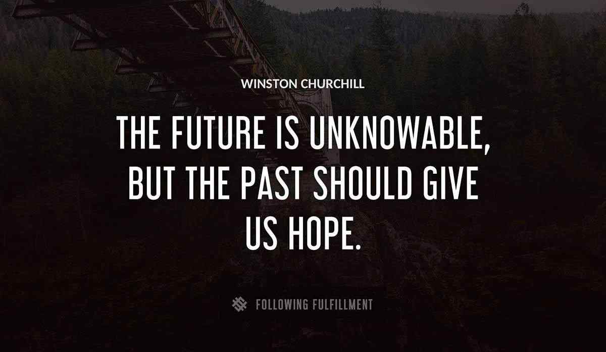 the future is unknowable but the past should give us hope Winston Churchill quote