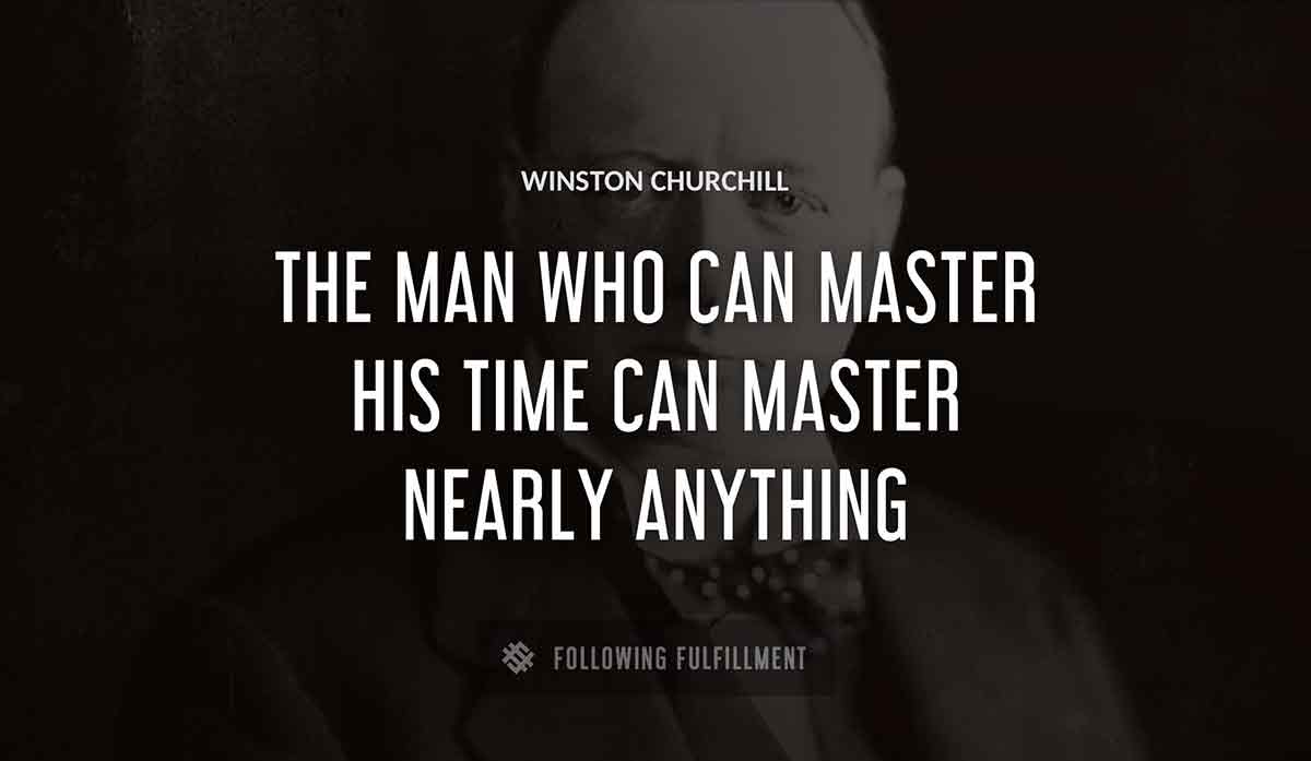 the man who can master his time can master nearly anything Winston Churchill quote