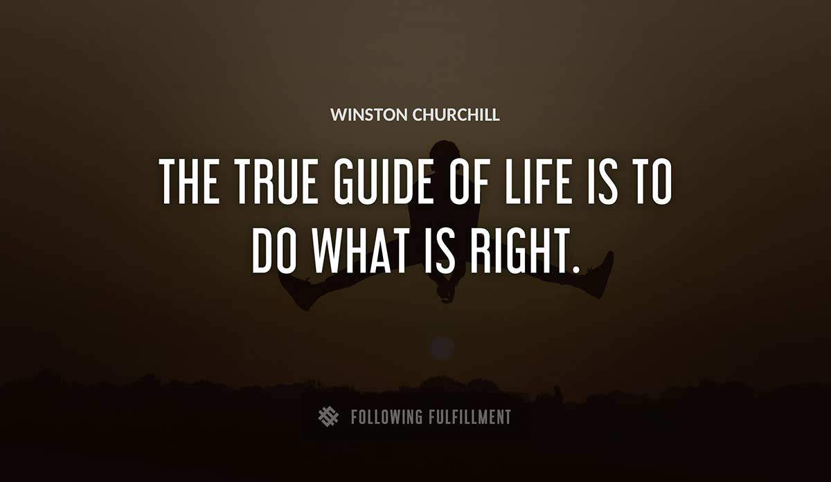 the true guide of life is to do what is right Winston Churchill quote