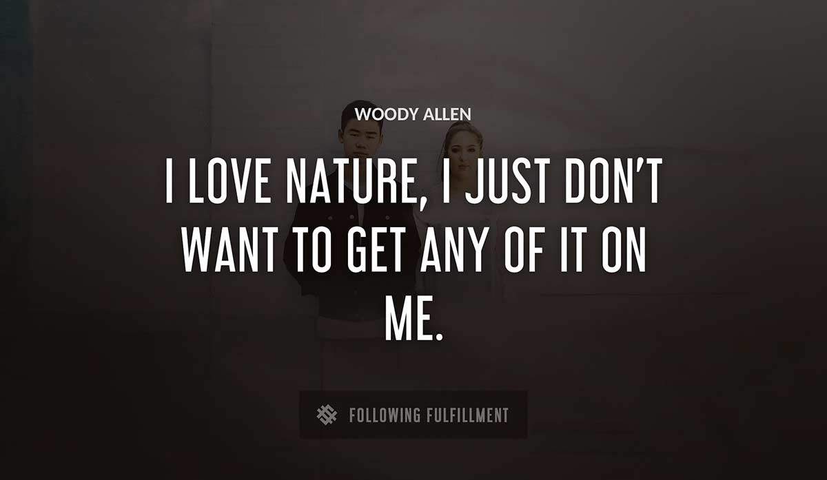 i love nature i just don t want to get any of it on me Woody Allen quote