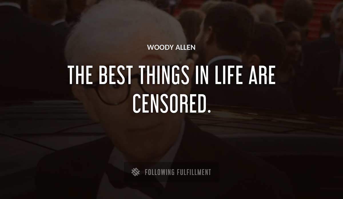 the best things in life are censored Woody Allen quote
