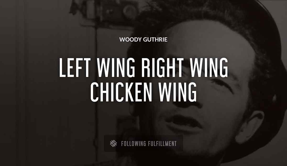 left wing right wing chicken wing Woody Guthrie quote