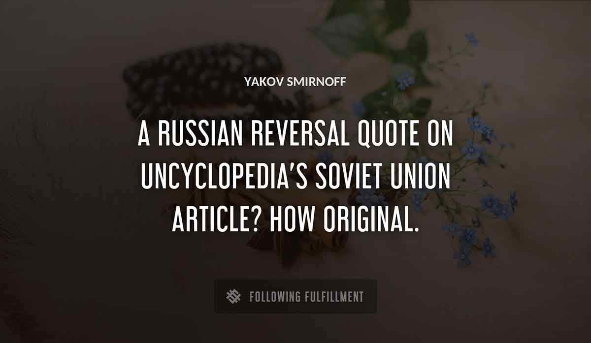 a russian reversal quote on uncyclopedia s soviet union article how original Yakov Smirnoff quote