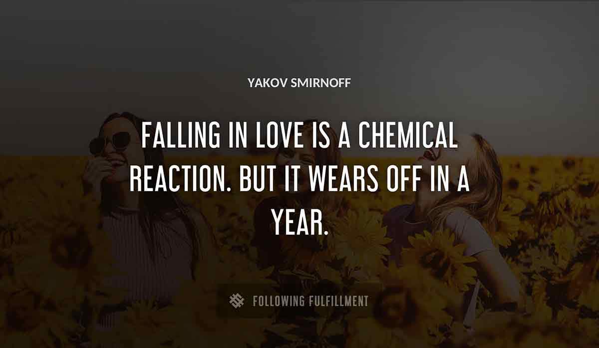 falling in love is a chemical reaction but it wears off in a year Yakov Smirnoff quote