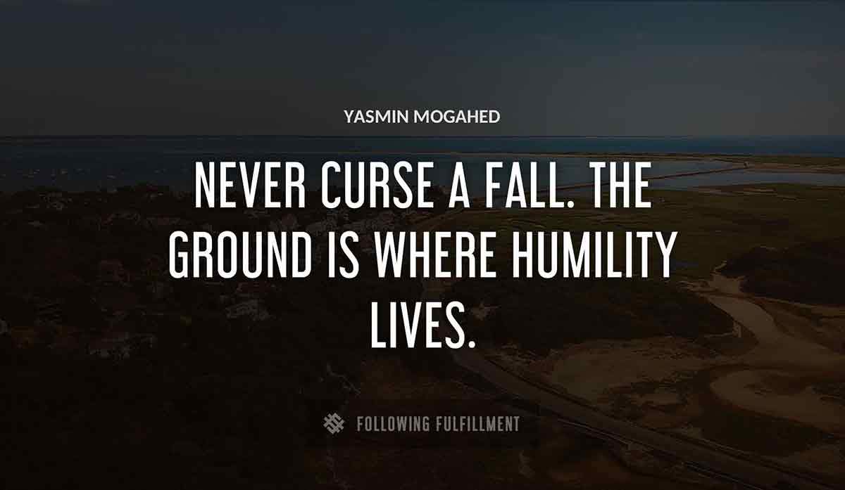 never curse a fall the ground is where humility lives Yasmin Mogahed quote